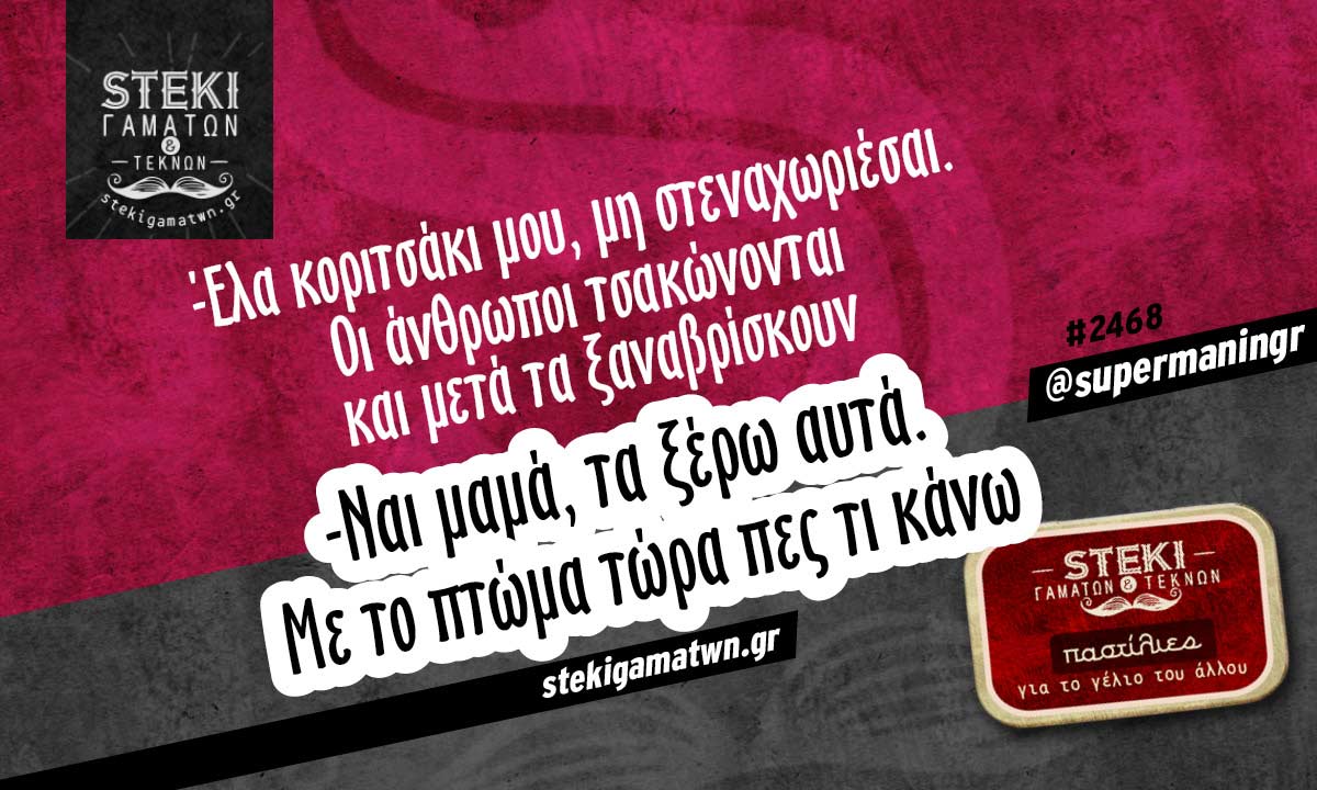 Έλα κοριτσάκι μη στεναχωριέσαι @supermaningr