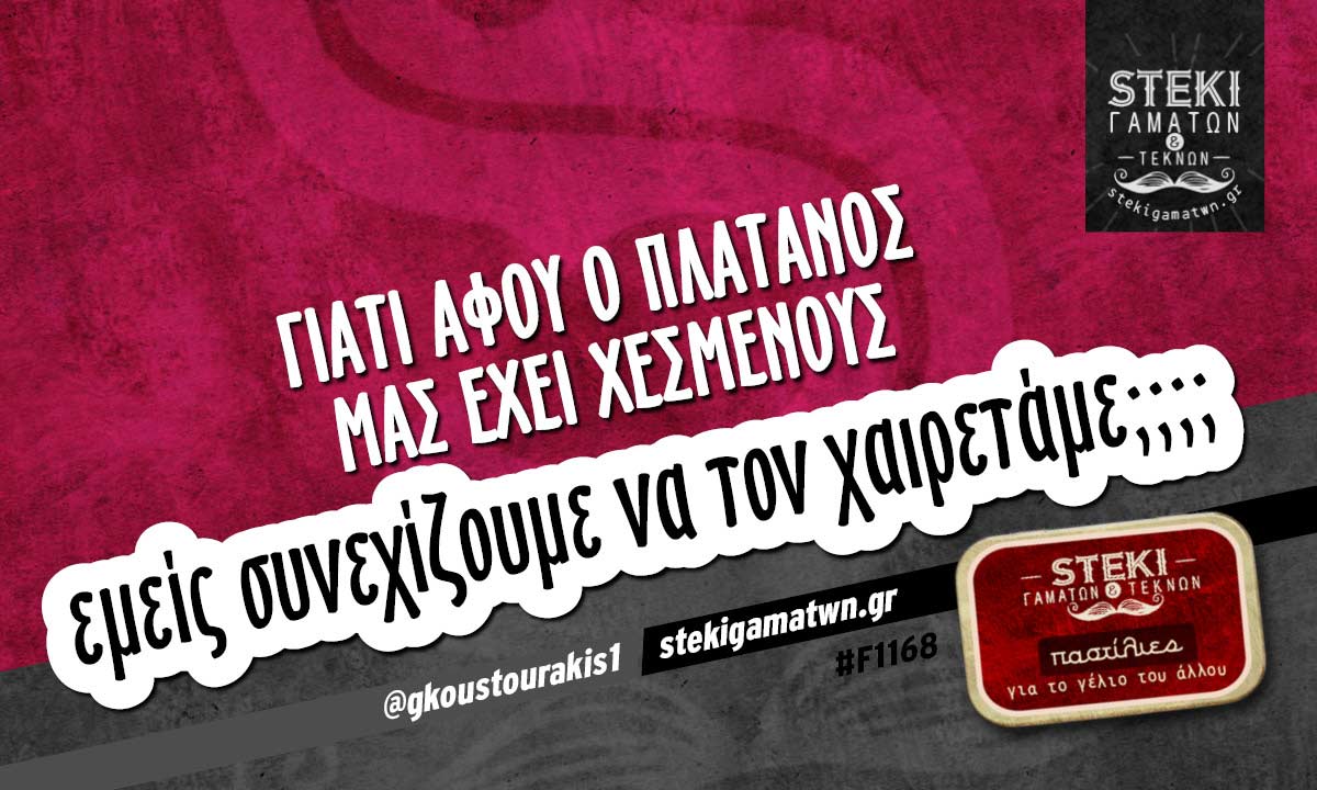 Γιατί αφού ο πλάτανος μας έχει χεσμένους  @gkoustourakis1