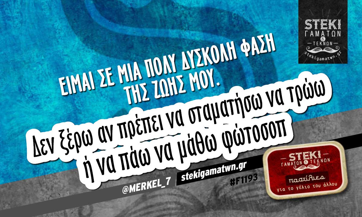 Είμαι σε μια πολύ δύσκολη φάση της ζωής μου.  @MERKEL_7