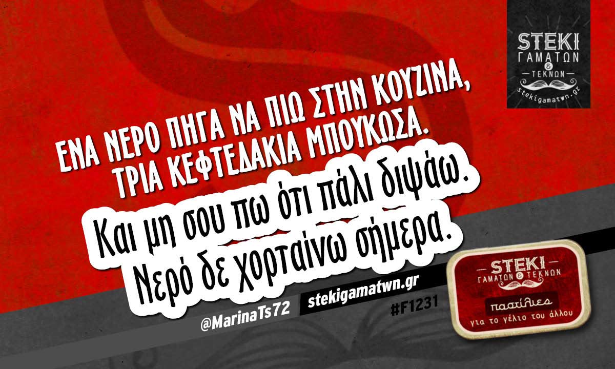 Ένα νερό πήγα να πιω στην κουζίνα @MarinaTs72