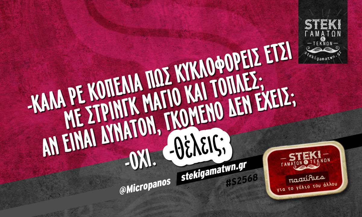 Καλά ρε κοπελιά πως κυκλοφορείς @Micropanos