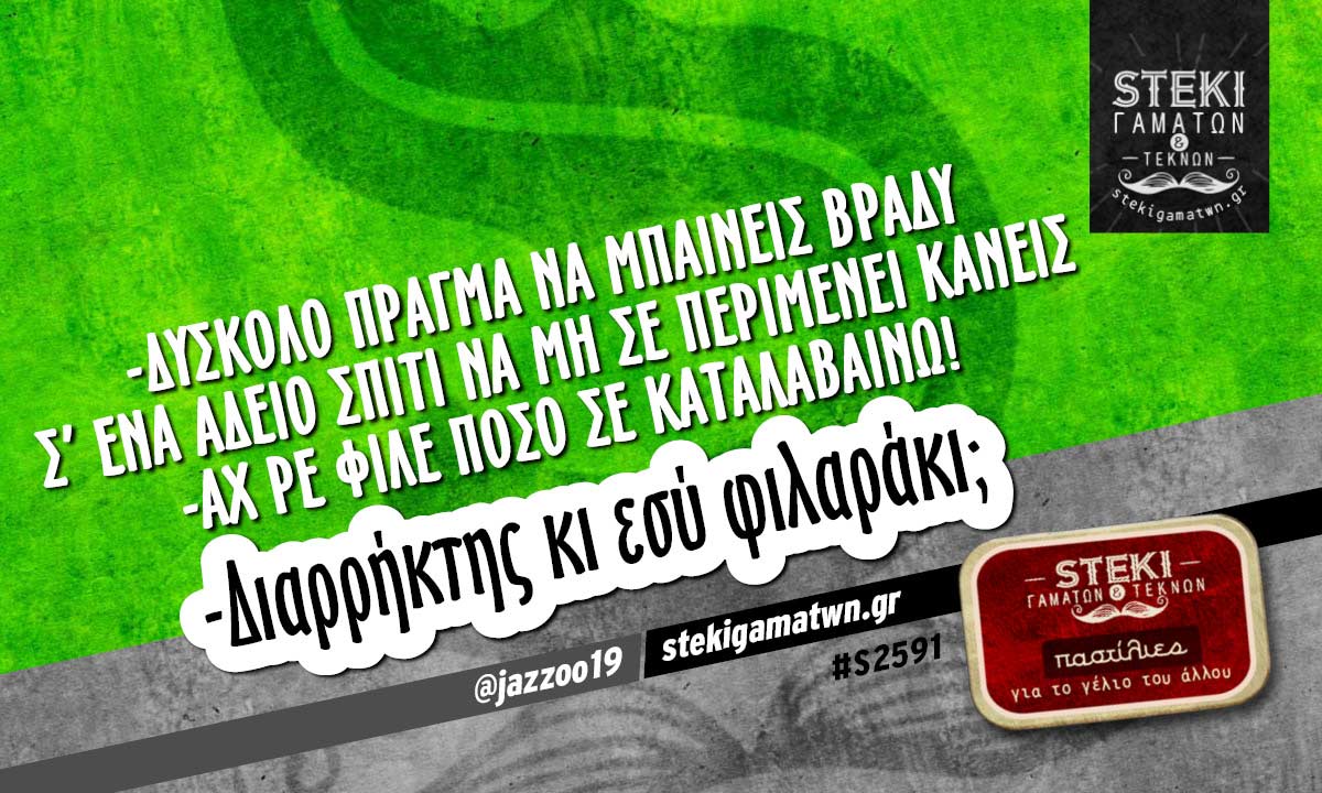 -Δύσκολο πράγμα να μπαίνεις βράδυ σ ένα άδειο σπίτι  @jazzoo19