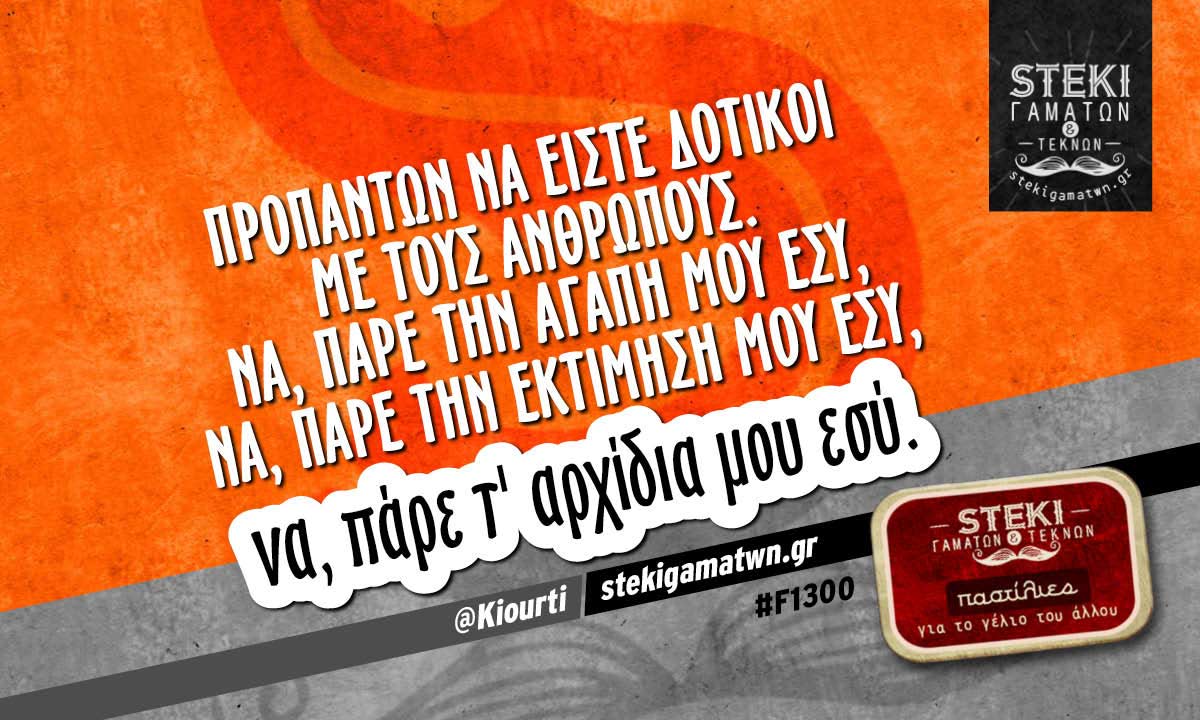 Προπάντων να είστε δοτικοί με τους ανθρώπους.  @Kiourti