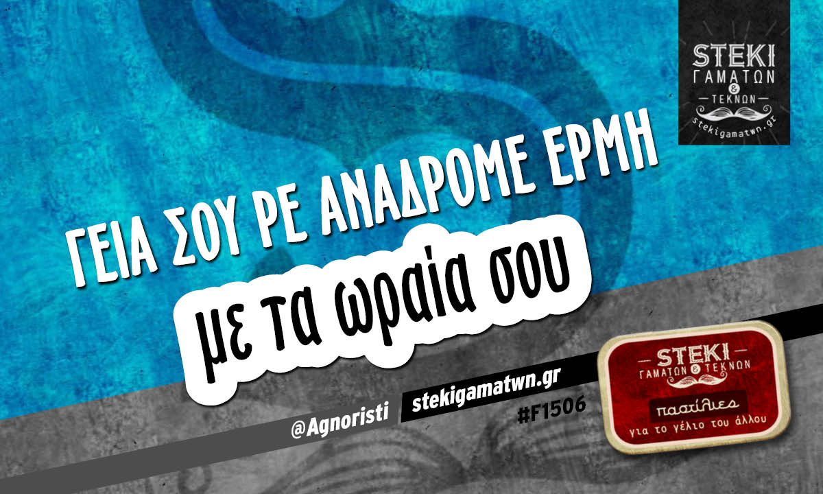 Γεια σου ρε ανάδρομε Ερμή  @Agnoristi