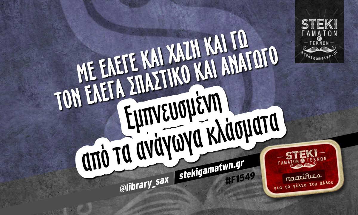 Με έλεγε και χαζή και γω τον έλεγα σπαστικό   @library_sax