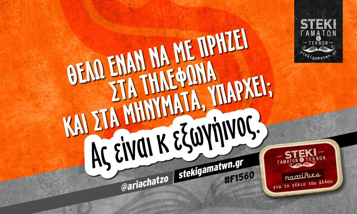 Θέλω έναν να με πρήζει στα τηλέφωνα και στα μηνύματα @ariachatzo