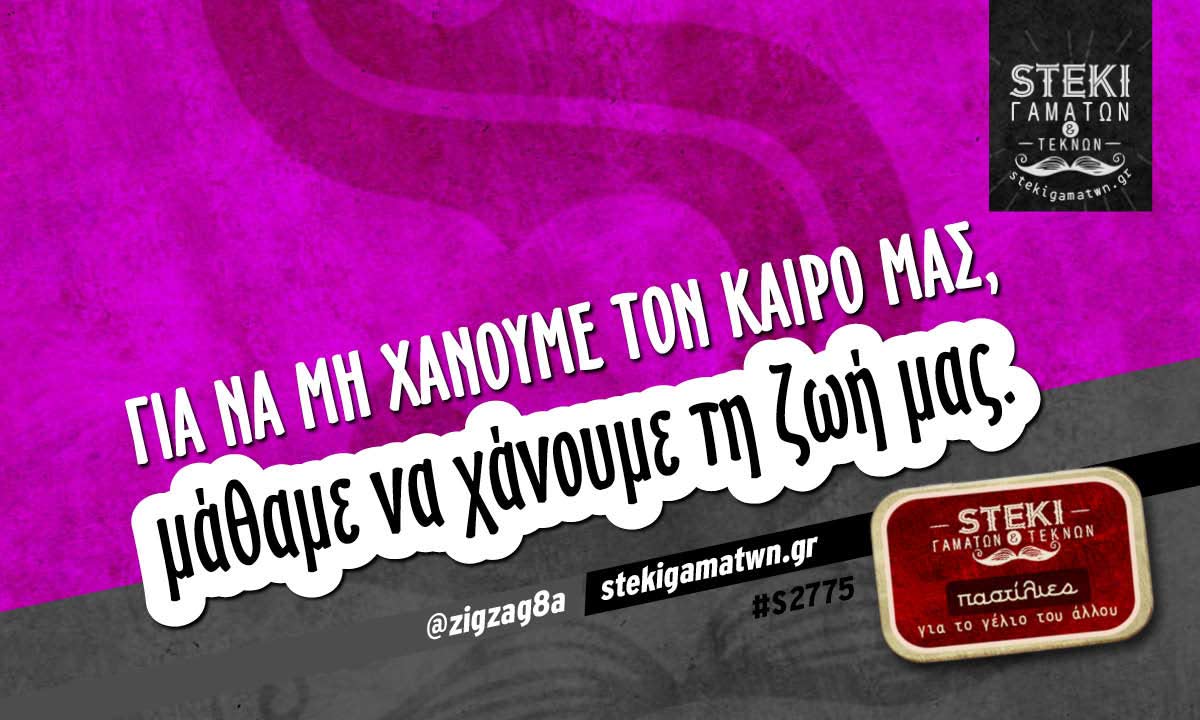 για να μη χάνουμε τον καιρό μας @zigzag8a
