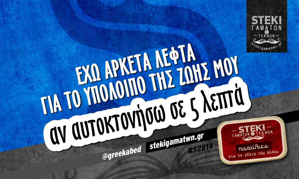 Έχω αρκετά λεφτά για το υπόλοιπο της ζωής μου  @greekabed