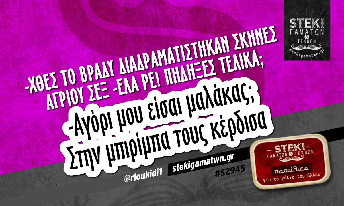 -Χθες το βράδυ διαδραματίστηκαν σκηνές άγριου σεξ  @rloukidi1