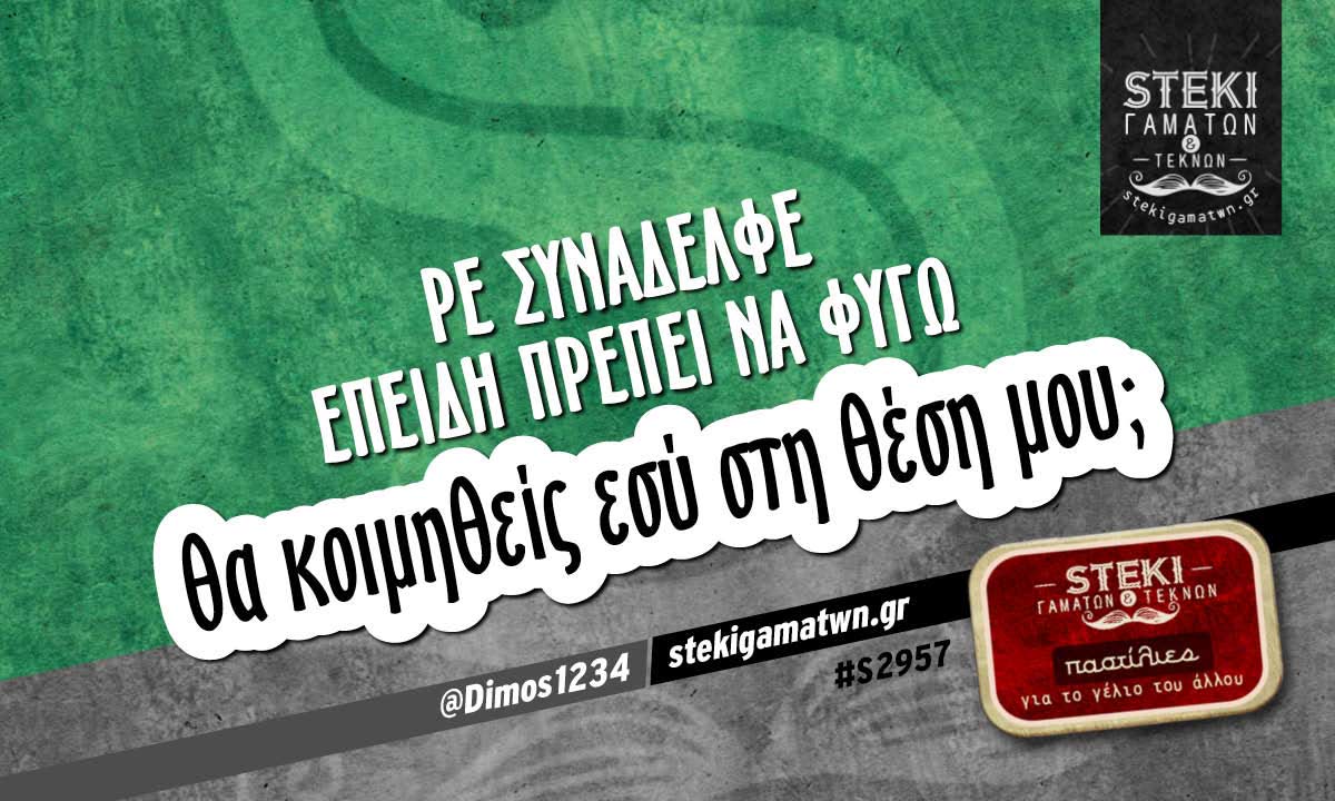 Ρε συνάδελφε επειδή πρέπει να φύγω  @Dimos1234