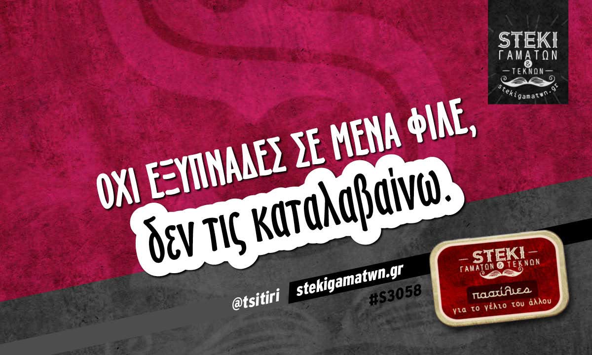 Όχι εξυπνάδες σε μένα φίλε, @tsitiri