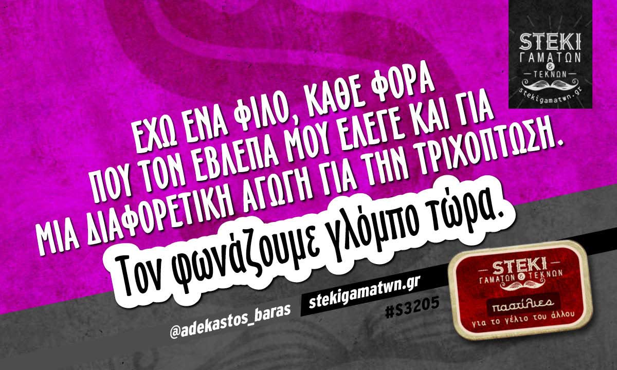 Έχω ένα φίλο, κάθε φορά που τον έβλεπα  @adekastos_baras
