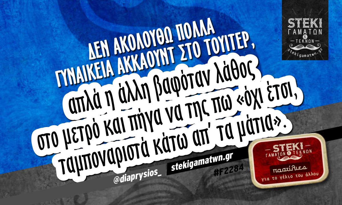 Δεν ακολουθώ πολλά γυναικεία ακκάουντ  @diaprysios_