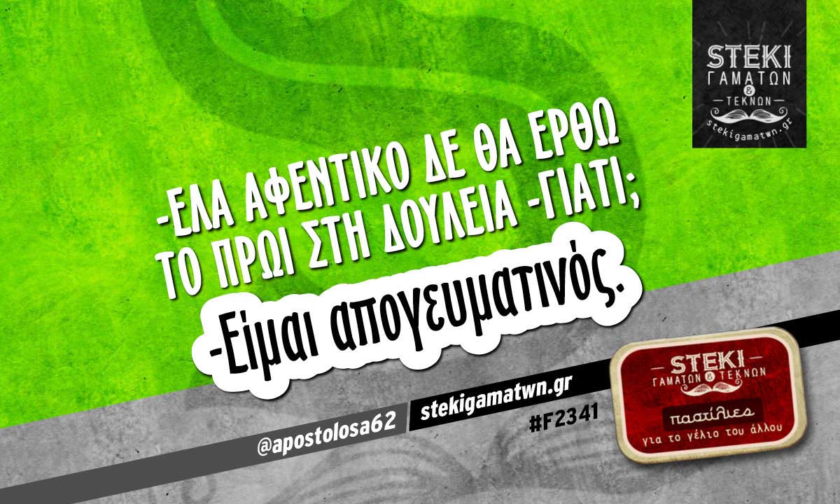 -Έλα αφεντικό δε θα έρθω το πρωί στη δουλειά @apostolosa62