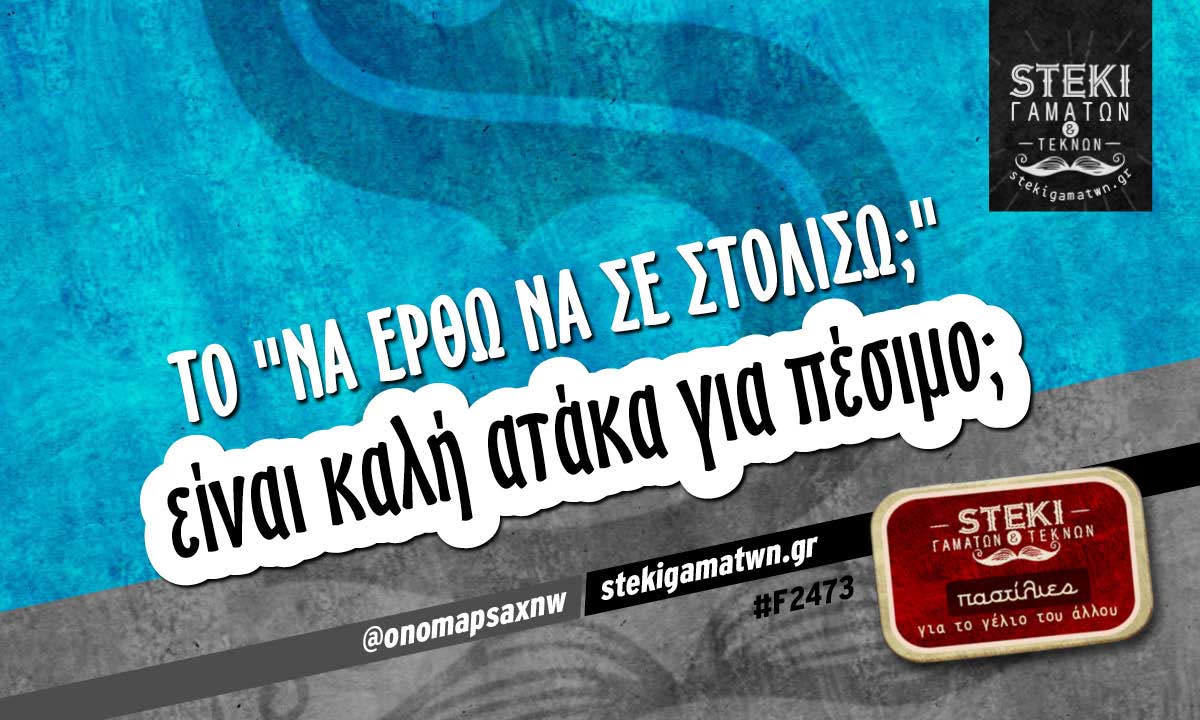 Το “να έρθω να σε στολίσω;”  @onomapsaxnw
