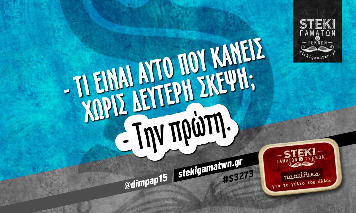 – τι είναι αυτό που κάνεις χωρίς δεύτερη σκέψη;  @dimpap15