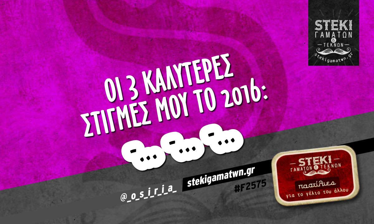 Οι 3 καλύτερες στιγμές μου το 2016:  @_o_s_i_r_i_a_
