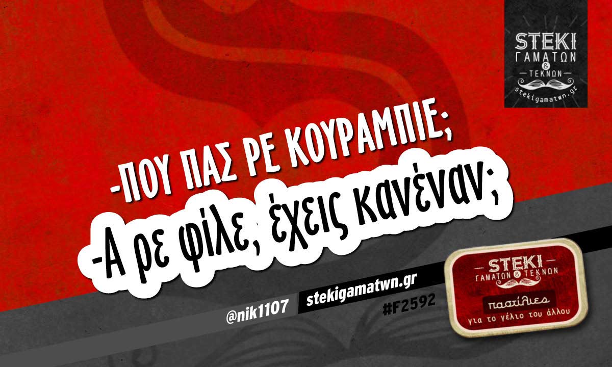 -Που πας ρε κουραμπιέ; @nik1107