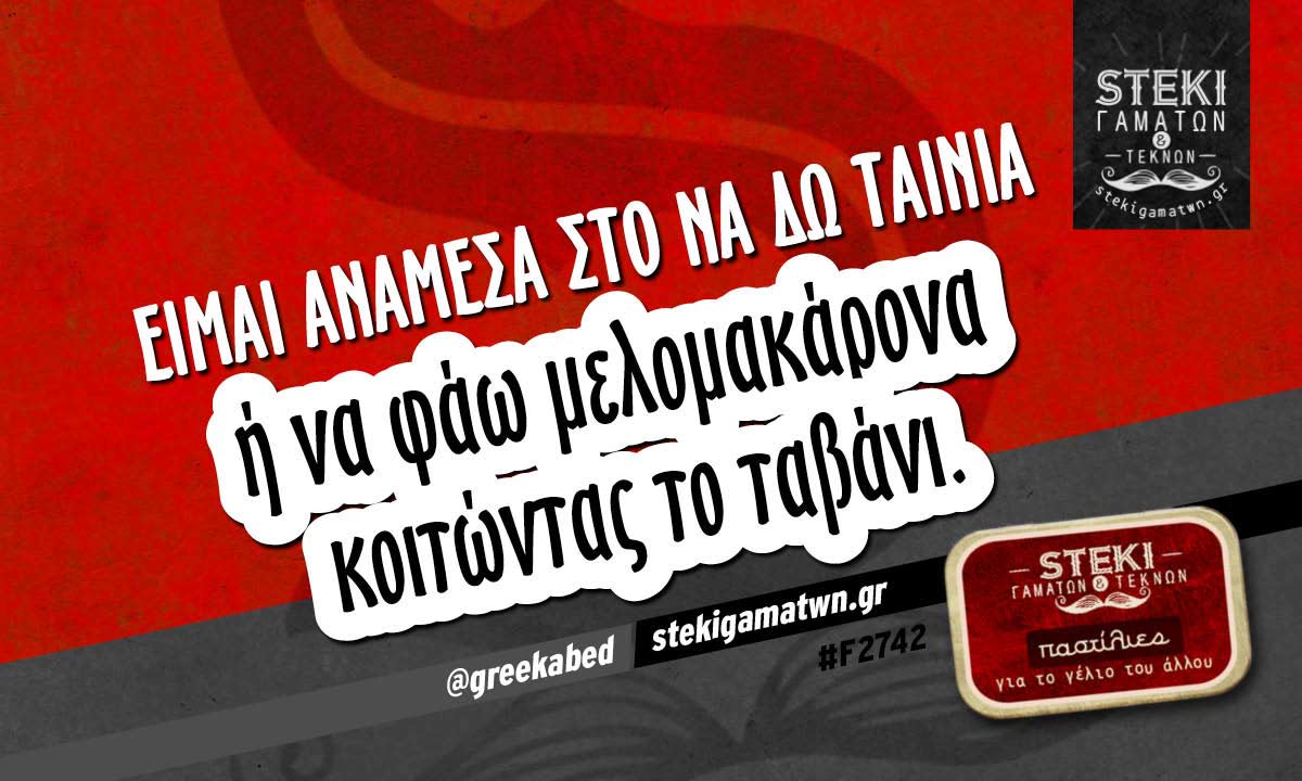 Είμαι ανάμεσα στο να δω ταινία  @greekabed