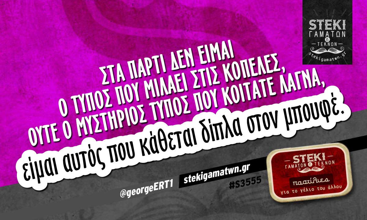 Στα πάρτι δεν είμαι ο τύπος @georgeERT1