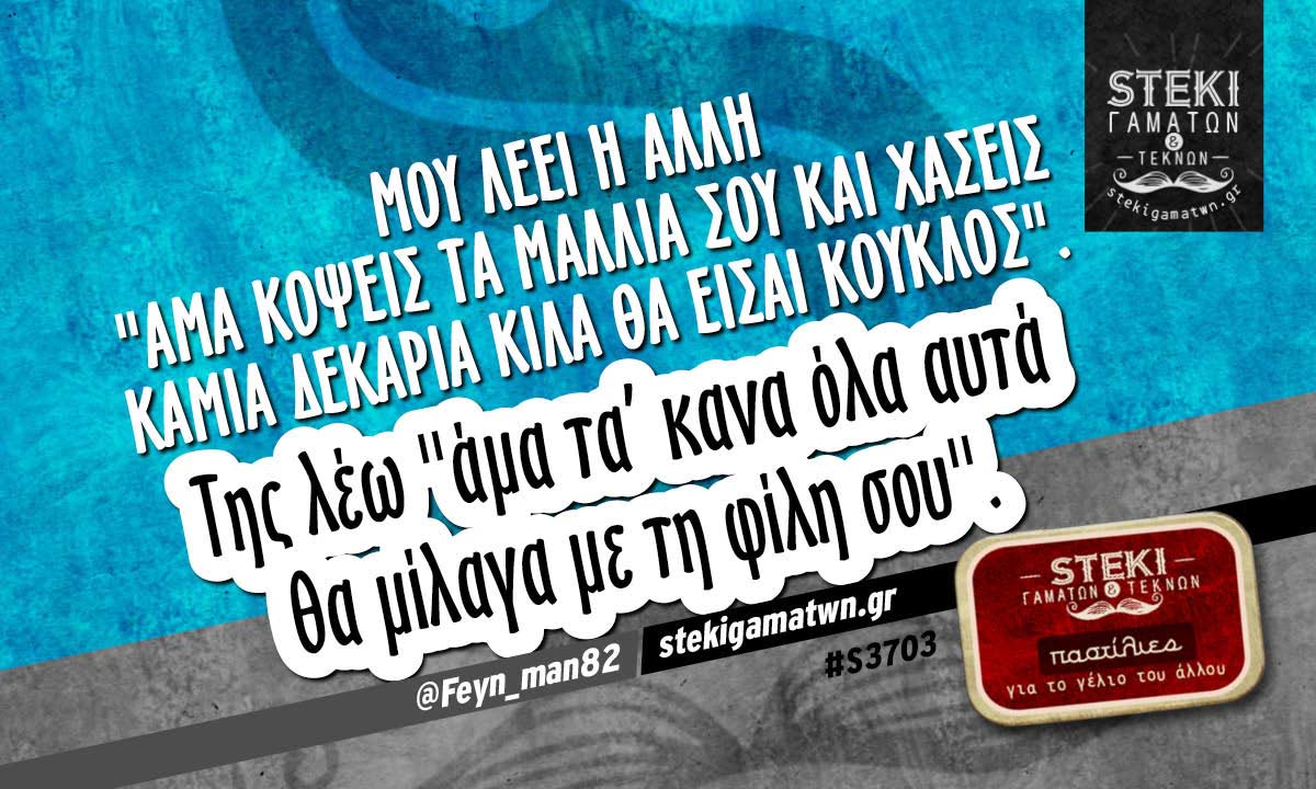 Μου λέει η άλλη “άμα κόψεις τα μαλλιά σου” @Feyn_man82