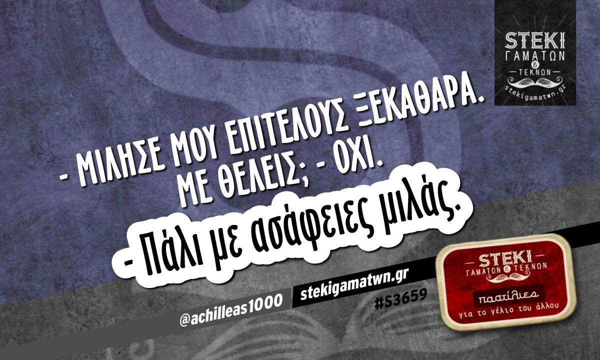 – Μίλησέ μου επιτέλους ξεκάθαρα. Με θέλεις;  @achilleas1000