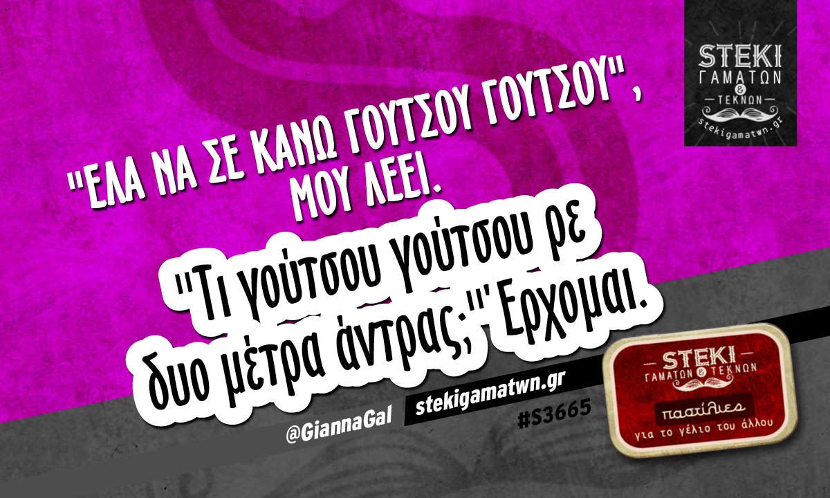 Έλα να σε κάνω γούτσου γούτσου @GiannaGal