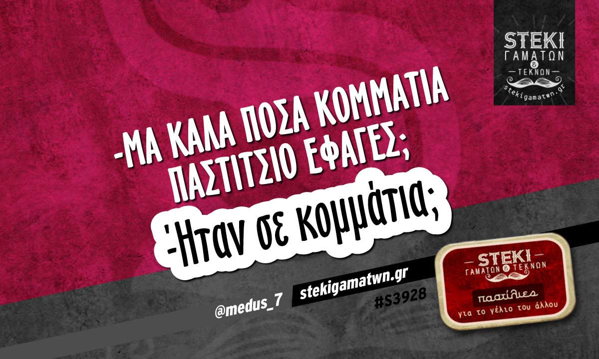 -Μα καλά πόσα κομμάτια παστίτσιο έφαγες;  @medus_7