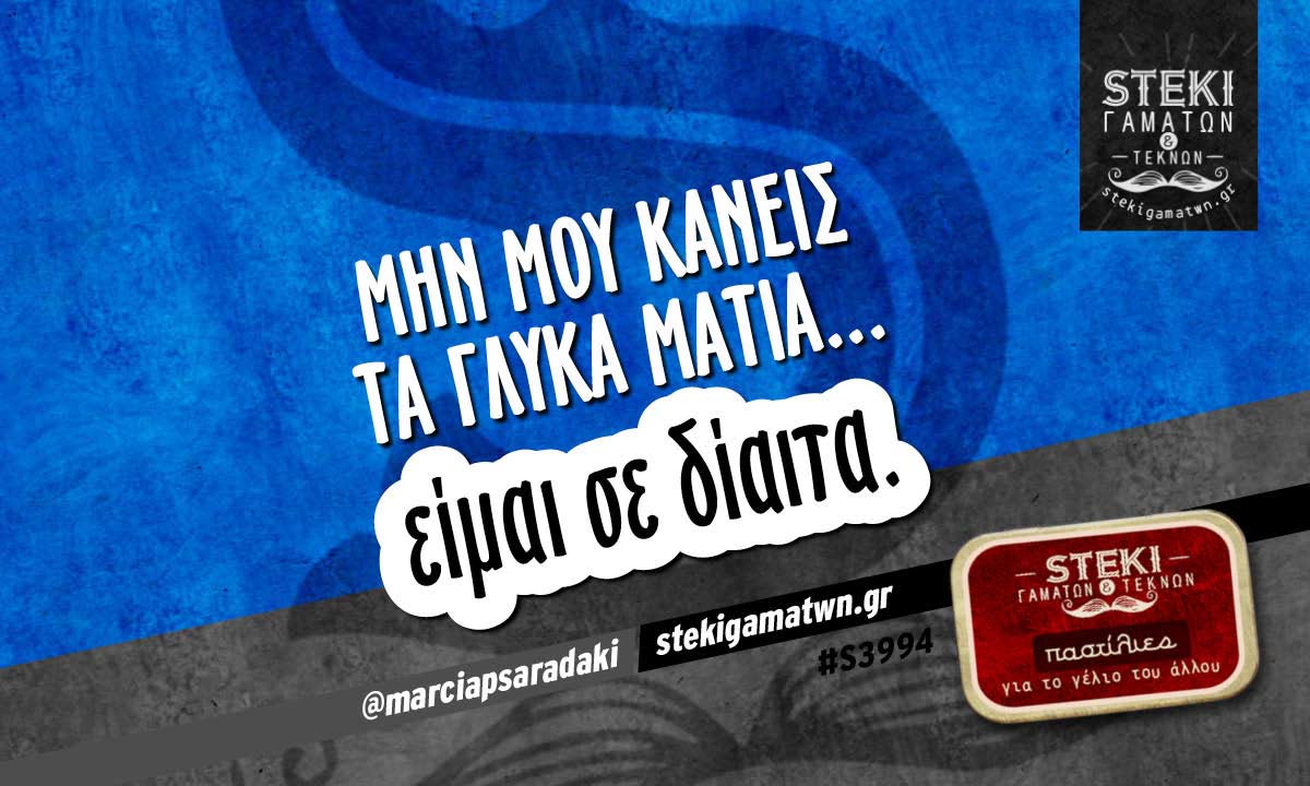 Μην μου κάνεις τα γλυκά μάτια…  @marciapsaradaki
