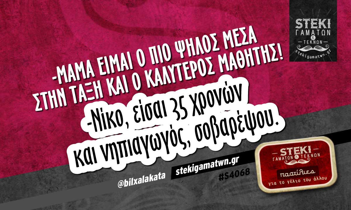 -μαμά είμαι ο πιο ψηλός μέσα στην τάξη  @bilxalakata