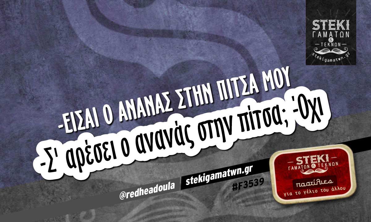 -Είσαι ο ανανάς στην πίτσα μου  @redheadoula