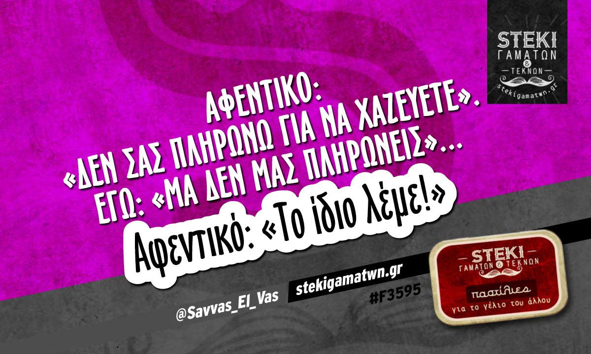 Αφεντικό: «Δεν σας πληρώνω για να χαζεύετε» @Savvas_El_Vas