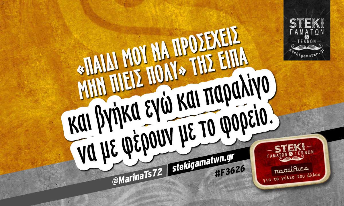 «Παιδί μου να προσέχεις μην πιεις πολύ»  @MarinaTs72