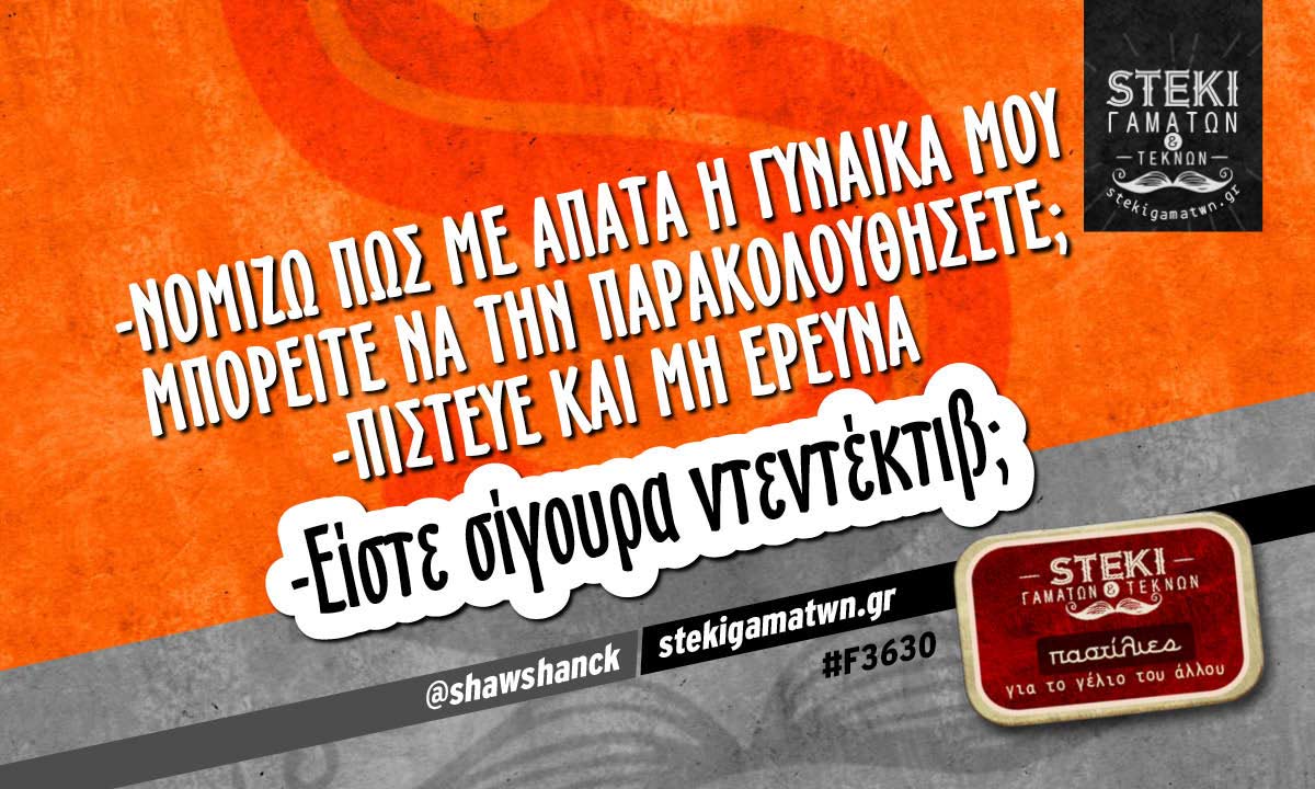 -Νομίζω πως με απατά η γυναίκα μου  @shawshanck