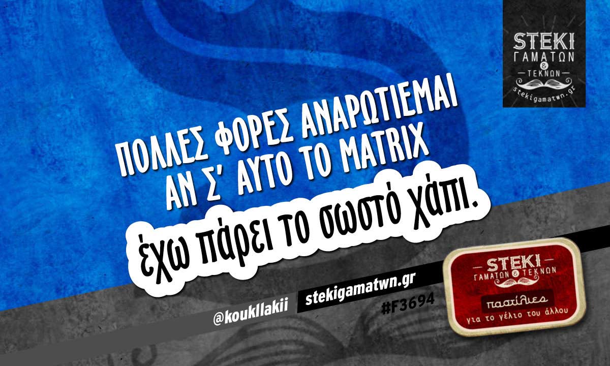 Πολλές φορές αναρωτιέμαι αν σ’ αυτό το Matrix  @koukllakii