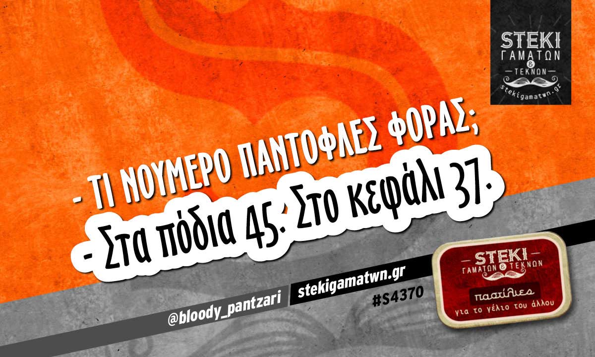 – Τι νούμερο παντόφλες φοράς;  @bloody_pantzari