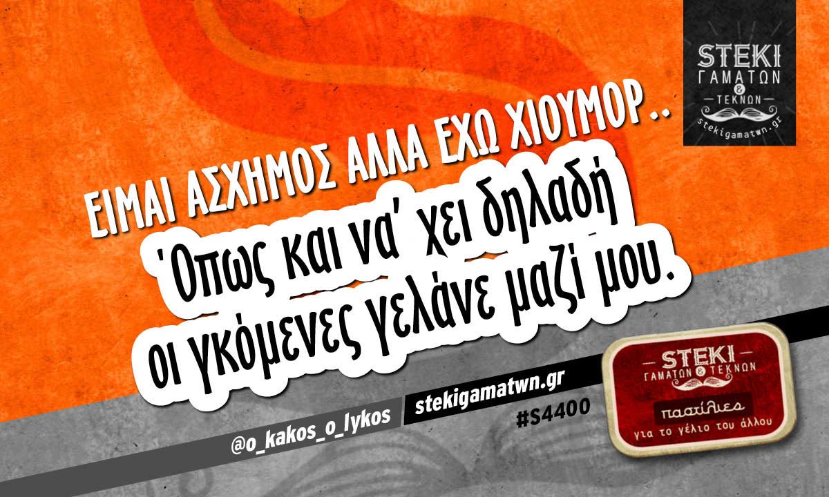 Είμαι άσχημος αλλά έχω χιούμορ..  @o_kakos_o_lykos