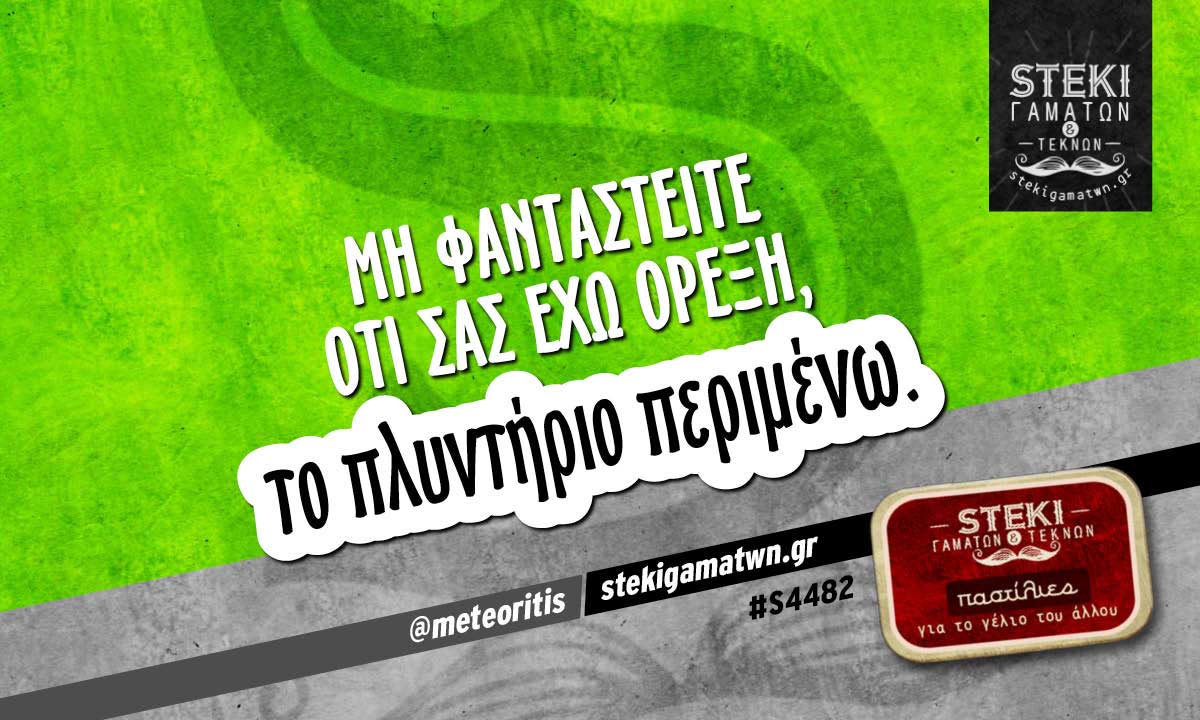 Μη φανταστείτε ότι σας έχω όρεξη,  @meteoritis
