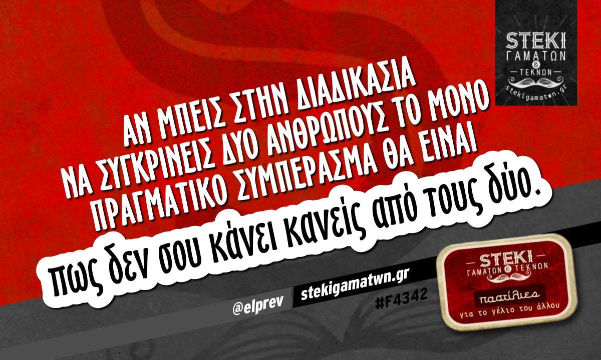 Aν μπεις στην διαδικασία να συγκρίνεις δύο ανθρώπους  @elprev