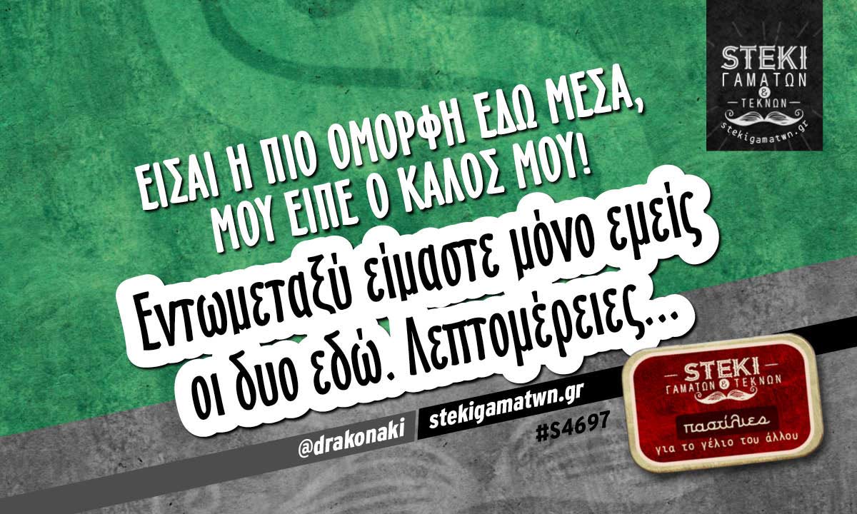 Είσαι η πιο όμορφη εδώ μέσα @drakonaki