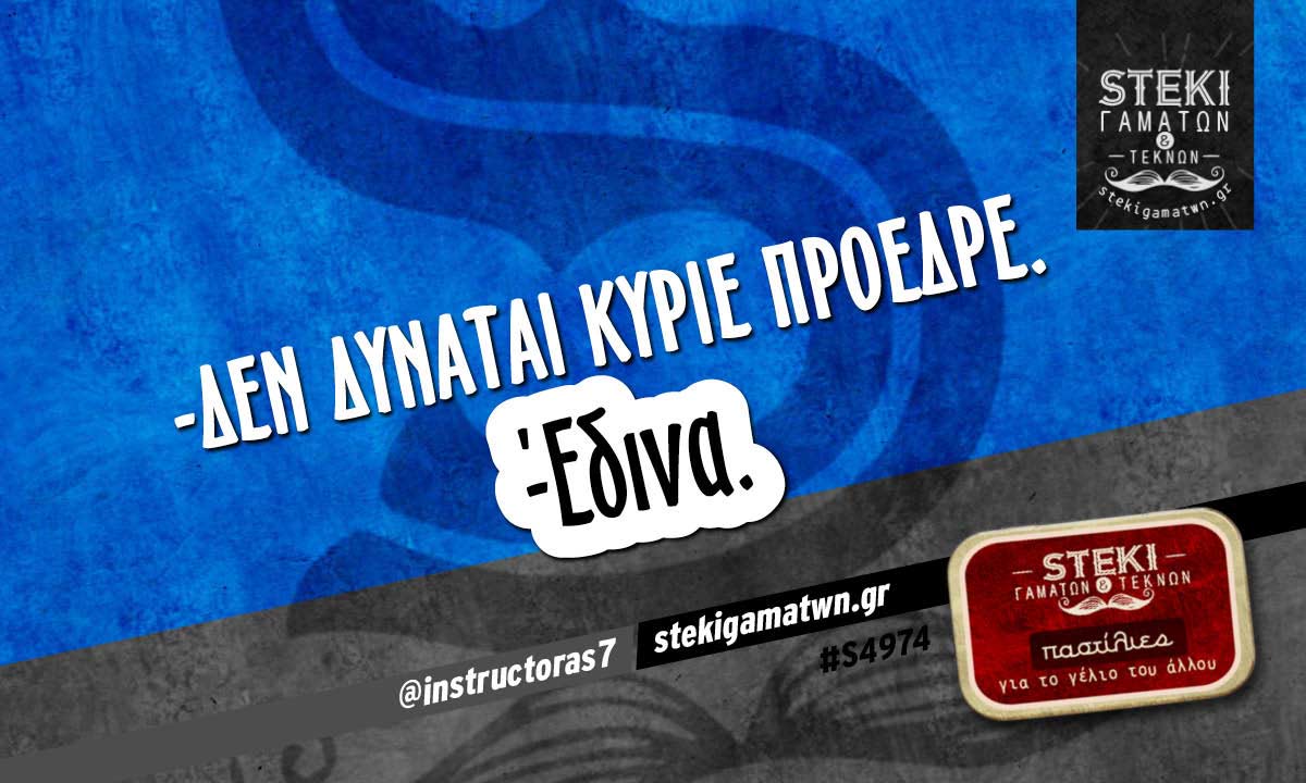 -δεν δύναται κύριε πρόεδρε.  @instructoras7