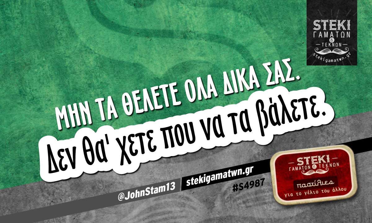 Μην τα θέλετε όλα δικά σας.  @JohnStam13