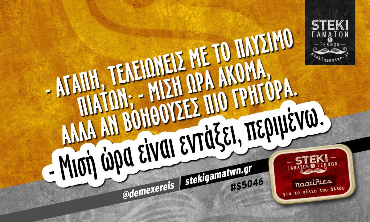 Αγάπη, τελειώνεις με το πλύσιμο πιάτων;  @demexereis